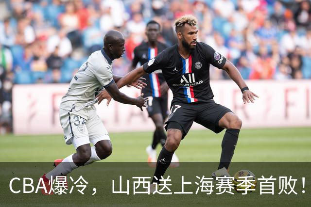 CBA爆冷,山西送上海赛季首败!广东18分大胜广厦,北京酿58分惨案